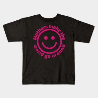 Mothers Make The World Go Around | With Smiling Face Kids T-Shirt